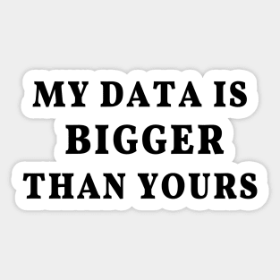 My Data Is Bigger Than Yours: Data science joke, data scientist humor Sticker